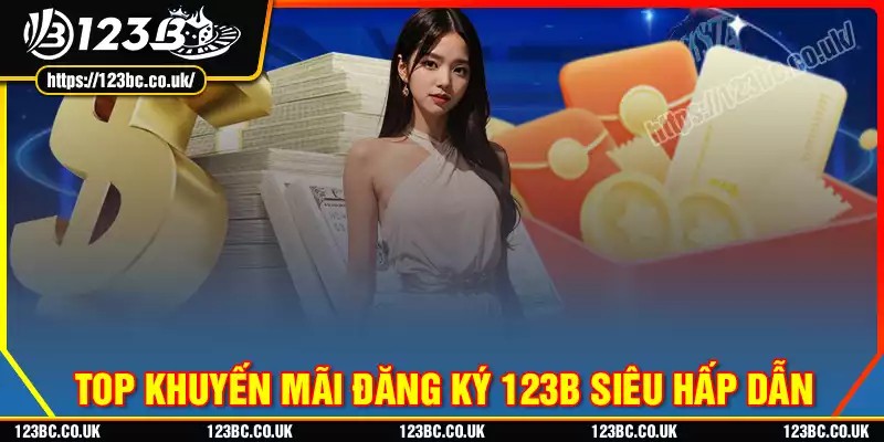 Khám phá các khuyến mãi đăng ký 123b cực hot hiện nay