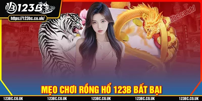 Mẹo chơi rồng hổ bất bại cho mọi game thủ