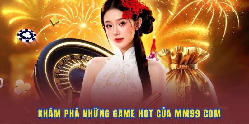 Kho trò chơi hot đang có tại trang chủ MM99